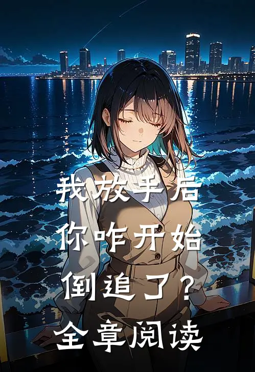 我放手后，你咋开始倒追了？全章阅读