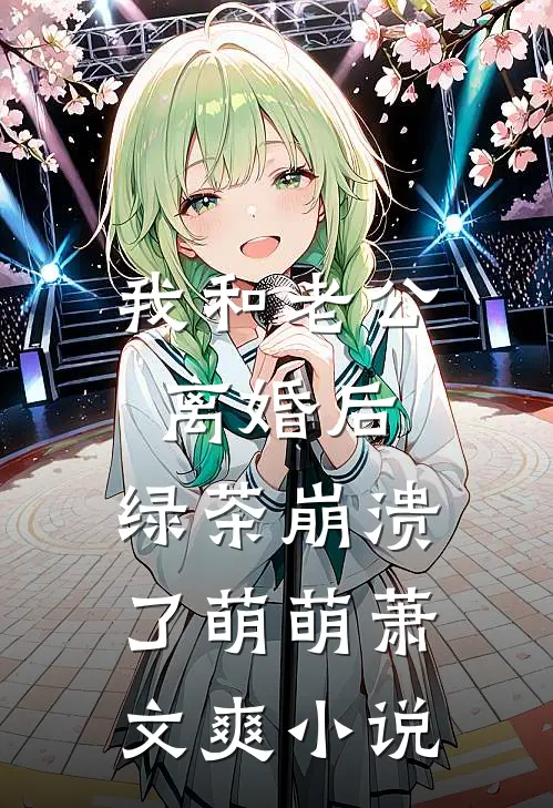我和老公离婚后，绿茶崩溃了萌萌萧文爽小说