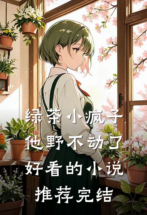 绿茶小疯子他野不动了好看的小说推荐完结