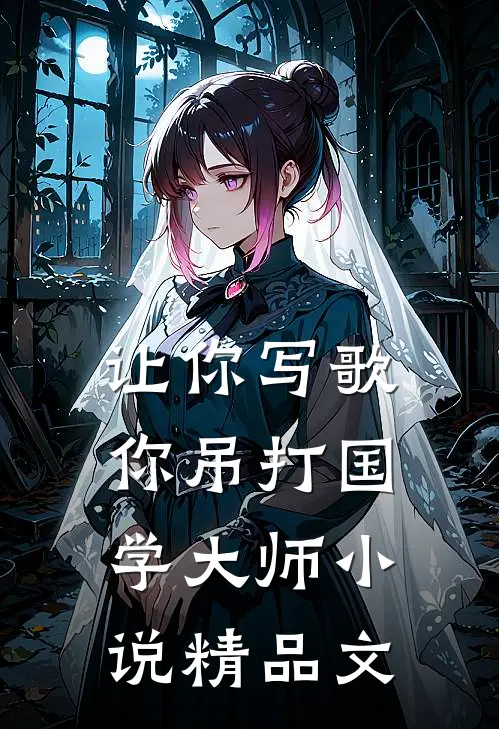 让你写歌你吊打国学大师小说精品文