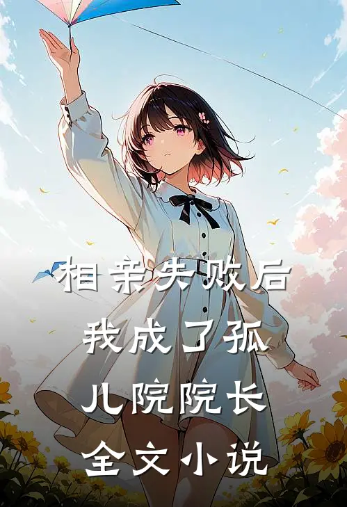 相亲失败后，我成了孤儿院院长全文小说