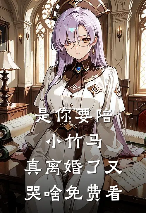 是你要陪小竹马，真离婚了又哭啥免费看
