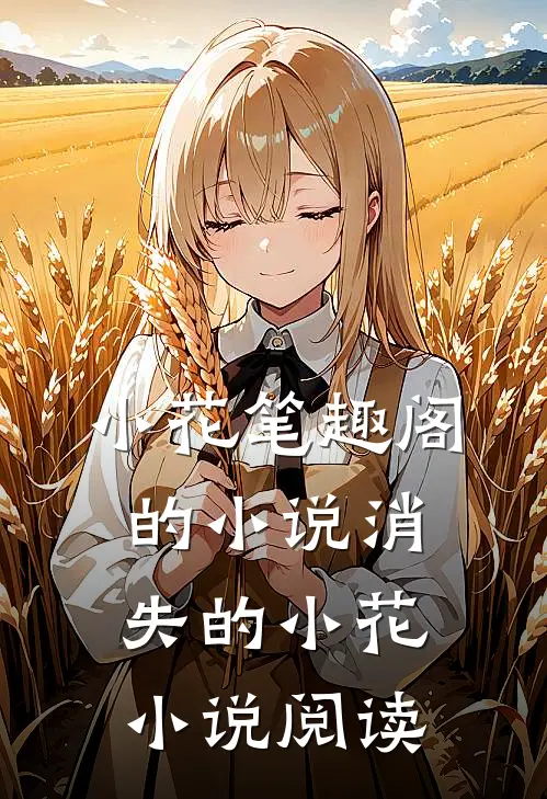 小花笔趣阁的小说消失的小花小说阅读
