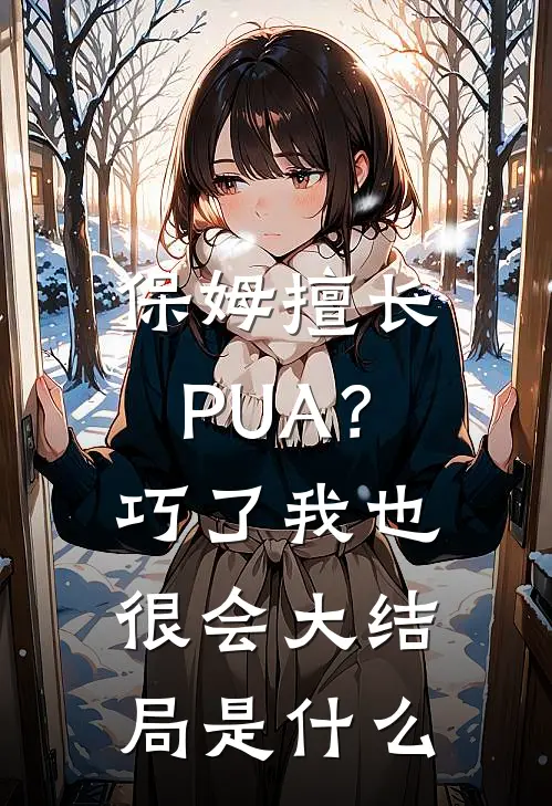 保姆擅长PUA？巧了，我也很会大结局是什么