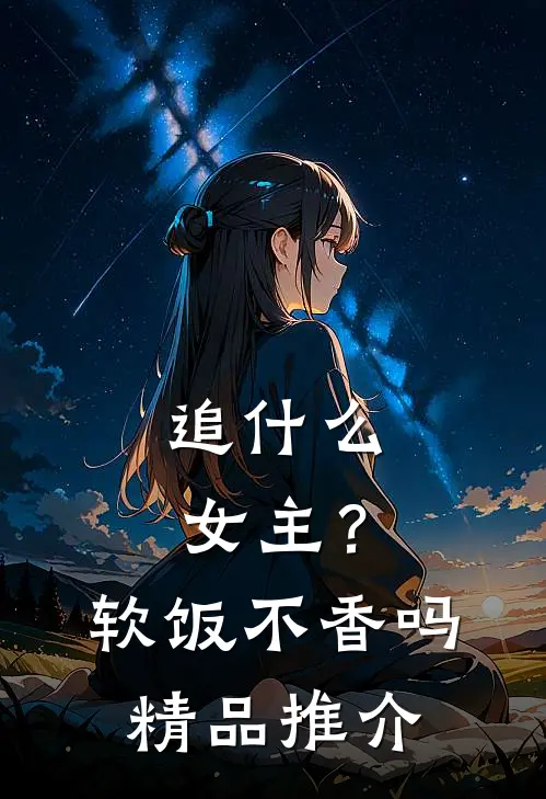 追什么女主？软饭不香吗精品推介