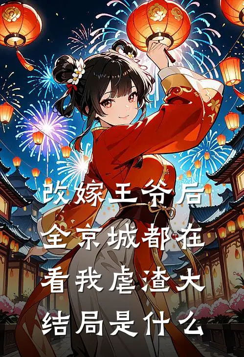 改嫁王爷后，全京城都在看我虐渣大结局是什么