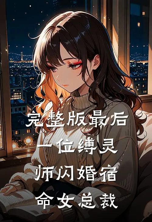 完整版最后一位缚灵师闪婚宿命女总裁