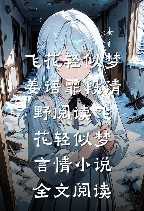 飞花轻似梦姜语霏段清野阅读_飞花轻似梦言情小说全文阅读