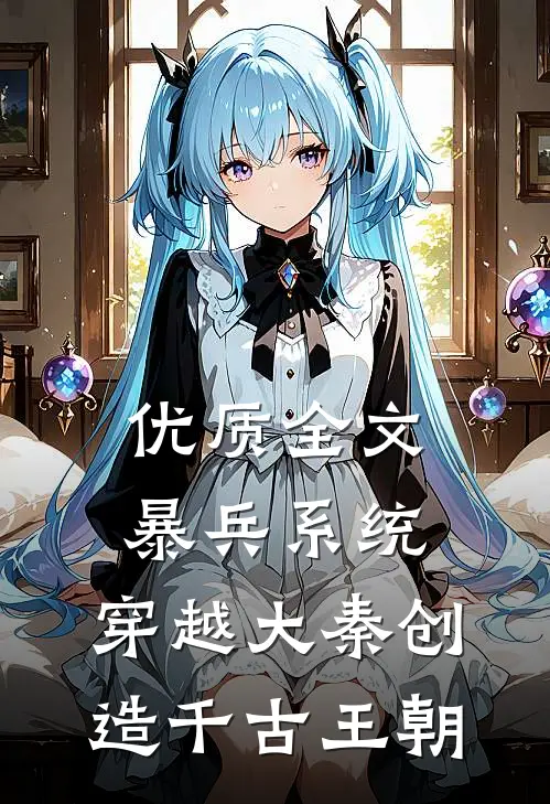 优质全文暴兵系统：穿越大秦创造千古王朝