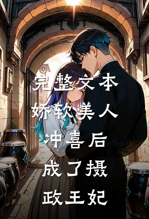 完整文本娇软美人冲喜后，成了摄政王妃