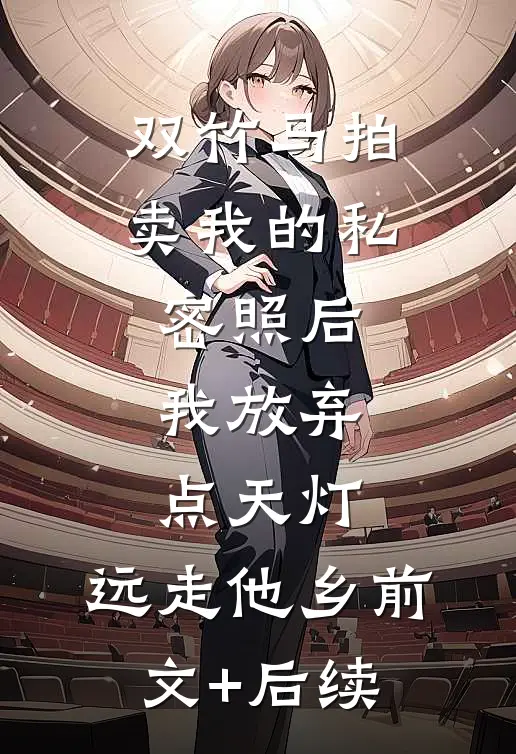 双竹马拍卖我的私密照后，我放弃点天灯，远走他乡前文+后续