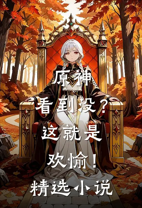 原神：看到没？这就是欢愉！精选小说