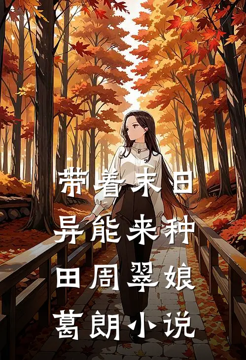 带着末日异能来种田周翠娘葛朗小说