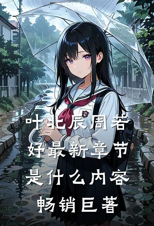 叶北辰周若妤最新章节是什么内容畅销巨著