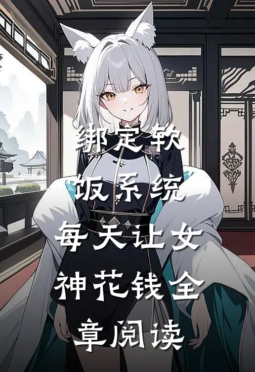 绑定软饭系统，每天让女神花钱全章阅读
