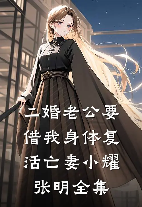 二婚老公要借我身体复活亡妻小耀张明全集