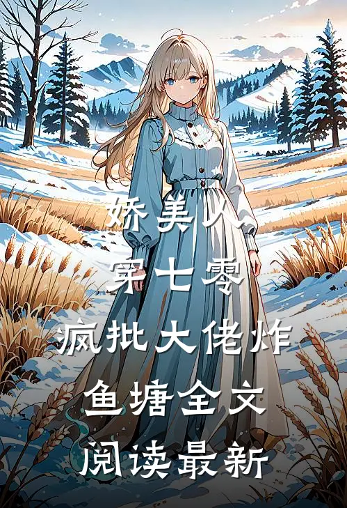 娇美人，穿七零，疯批大佬炸鱼塘全文阅读最新