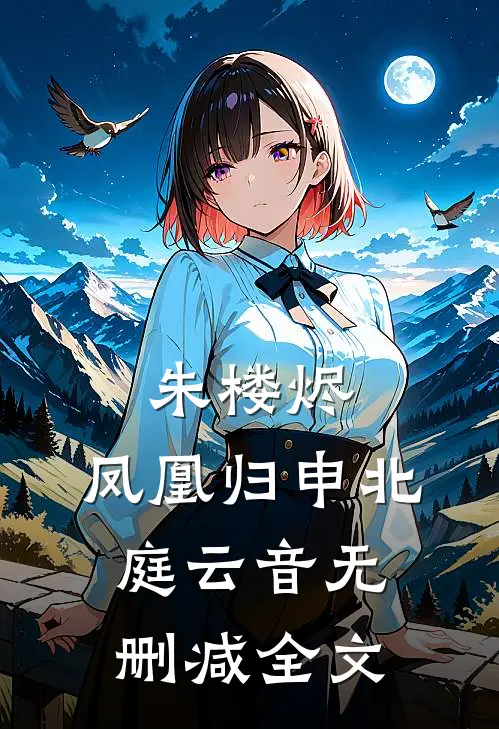 朱楼烬，凤凰归申北庭云音无删减全文