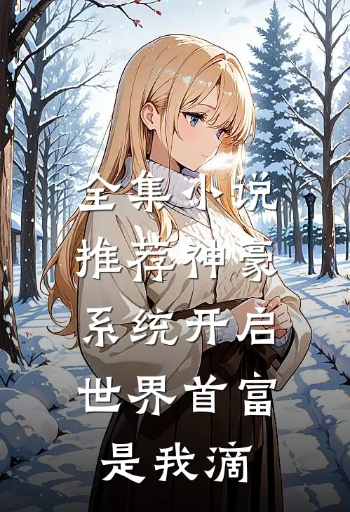 全集小说推荐神豪系统开启，世界首富是我滴