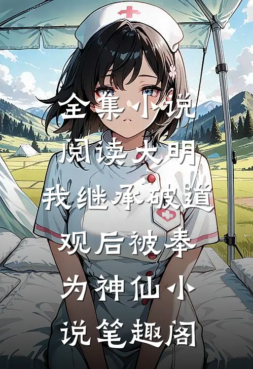 全集小说阅读大明:我继承破道观后被奉为神仙小说笔趣阁
