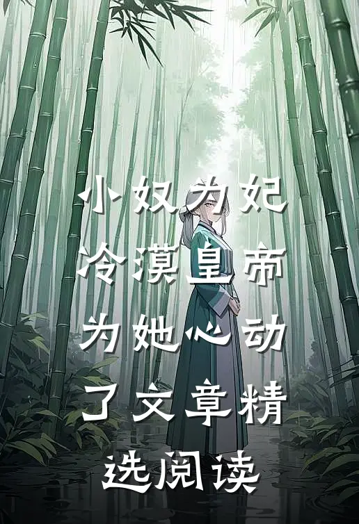 小奴为妃：冷漠皇帝为她心动了文章精选阅读