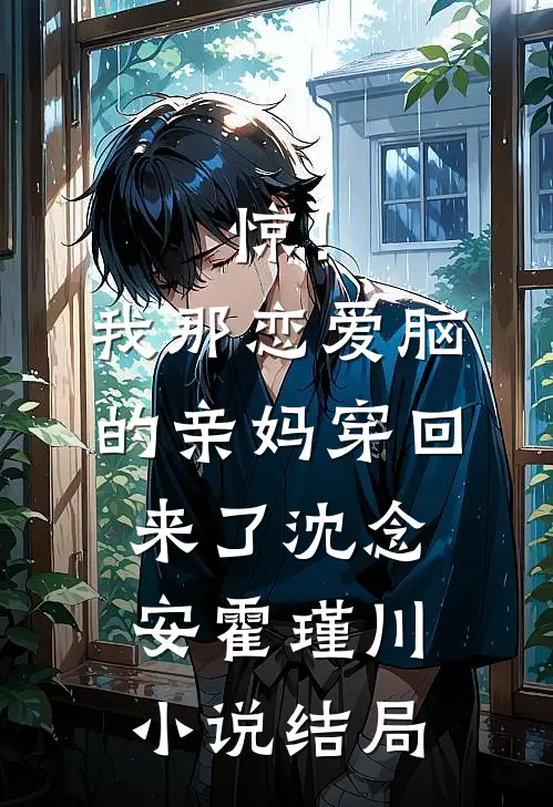惊！我那恋爱脑的亲妈穿回来了沈念安霍瑾川小说结局