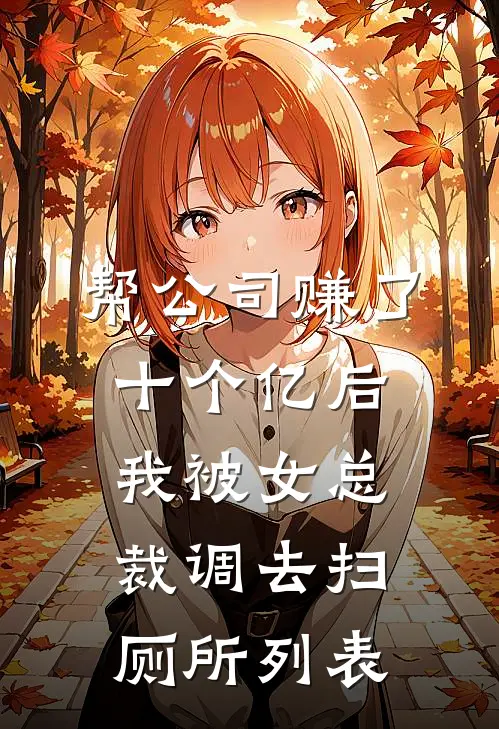 帮公司赚了十个亿后，我被女总裁调去扫厕所列表