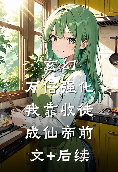 玄幻：万倍强化，我靠收徒成仙帝前文+后续