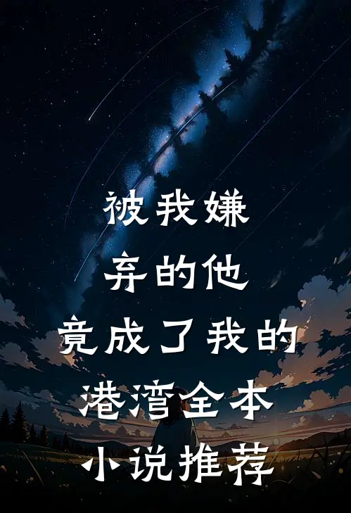 被我嫌弃的他，竟成了我的港湾全本小说推荐