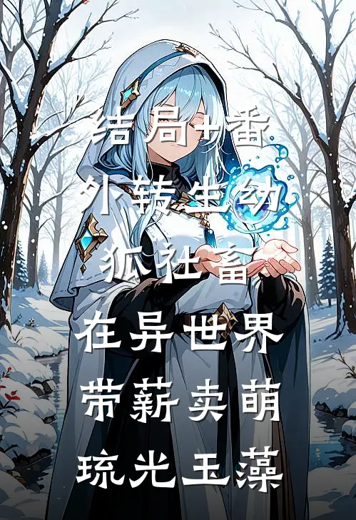 结局+番外转生幼狐社畜，在异世界带薪卖萌琉光玉藻