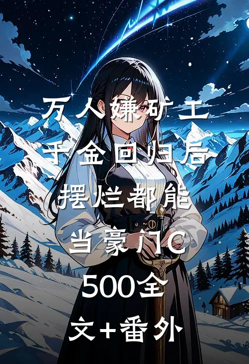 万人嫌矿工千金回归后，摆烂都能当豪门C500全文+番外