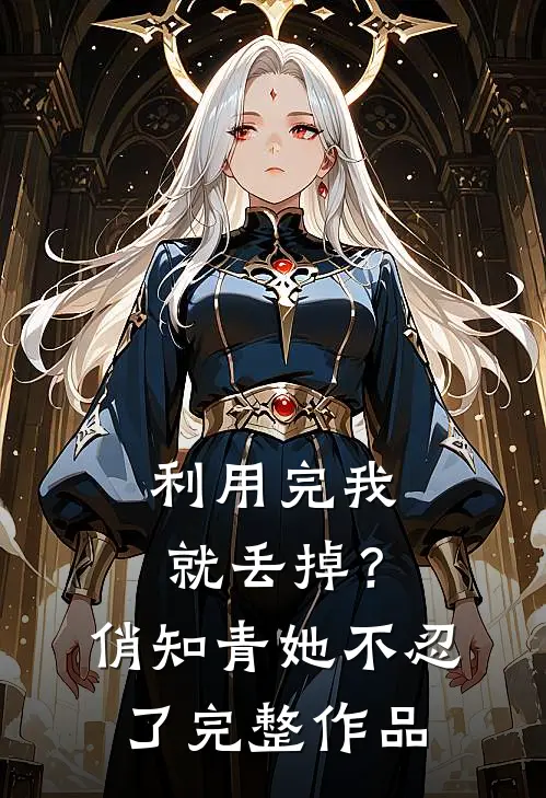 利用完我就丢掉？俏知青她不忍了完整作品