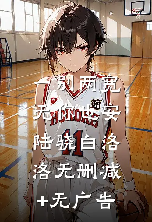 一别两宽，无你也安陆骁白洛洛无删减+无广告