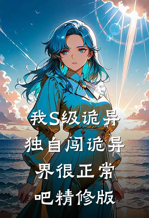 我S级诡异，独自闯诡异界很正常吧精修版