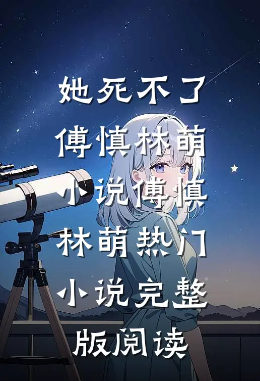她死不了傅慎林萌小说傅慎林萌热门小说完整版阅读