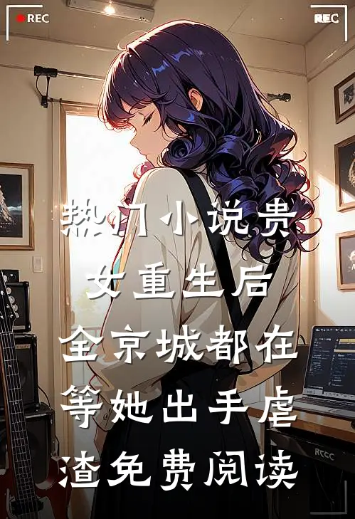 热门小说贵女重生后,全京城都在等她出手虐渣免费阅读