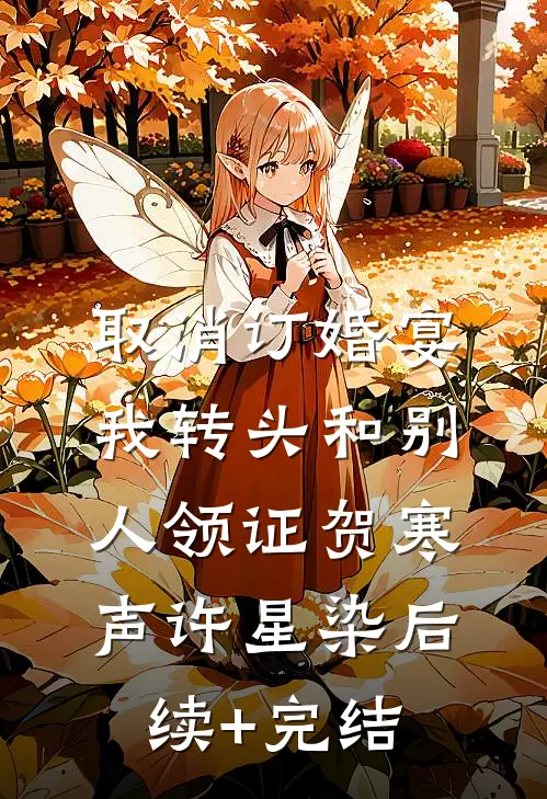 取消订婚宴，我转头和别人领证贺寒声许星染后续+完结