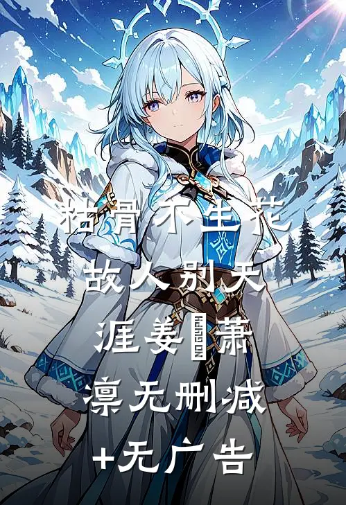 枯骨不生花，故人别天涯姜嬛萧凛无删减+无广告