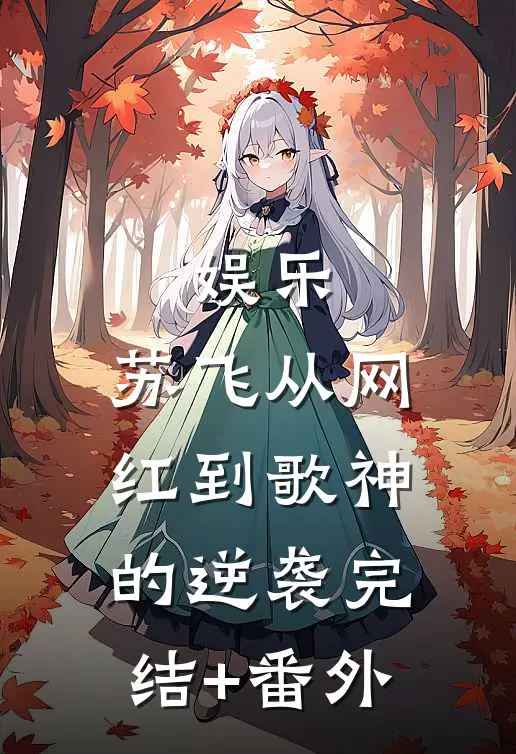 娱乐：苏飞从网红到歌神的逆袭完结+番外