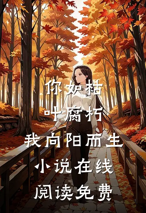 你如枯叶腐朽，我向阳而生小说在线阅读免费