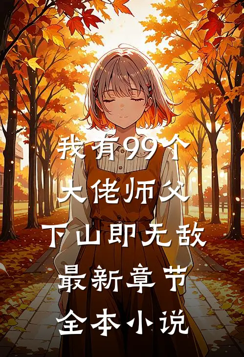 我有99个大佬师父,下山即无敌最新章节全本小说