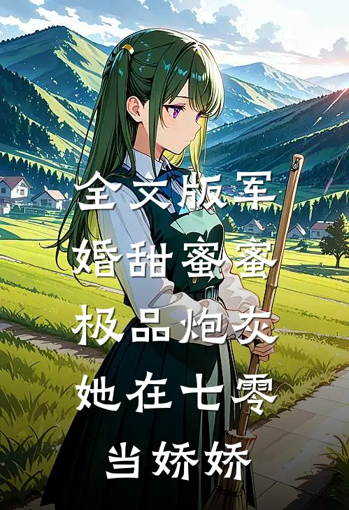 全文版军婚甜蜜蜜：极品炮灰她在七零当娇娇