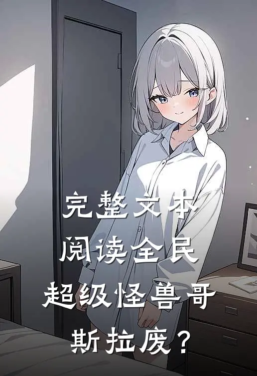完整文本阅读全民：超级怪兽哥斯拉废？