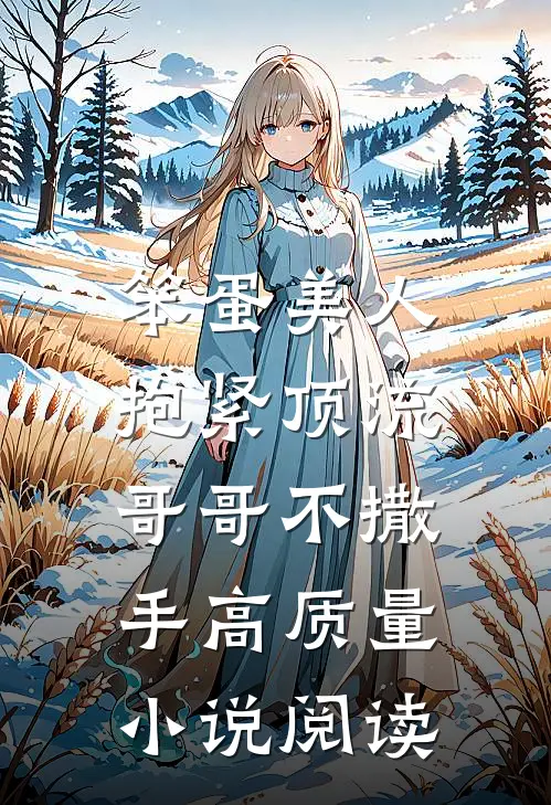 笨蛋美人：抱紧顶流哥哥不撒手高质量小说阅读