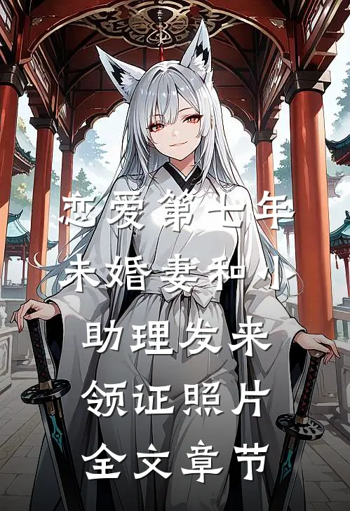 恋爱第七年，未婚妻和小助理发来领证照片全文章节