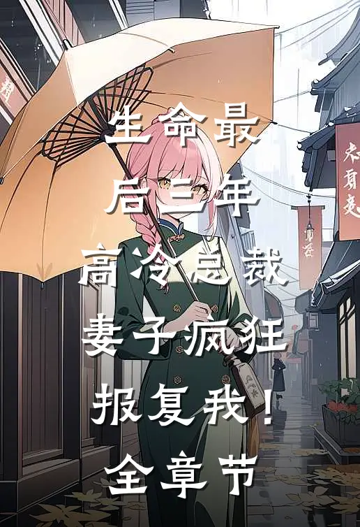 生命最后三年，高冷总裁妻子疯狂报复我！全章节