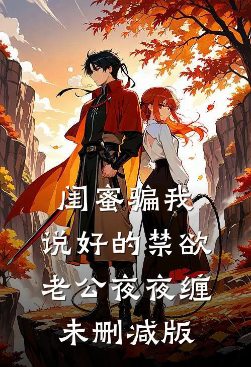 闺蜜骗我，说好的禁欲老公夜夜缠未删减版