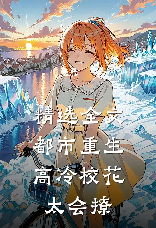 精选全文都市重生：高冷校花太会撩