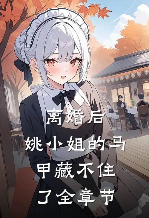 离婚后，姚小姐的马甲藏不住了全章节