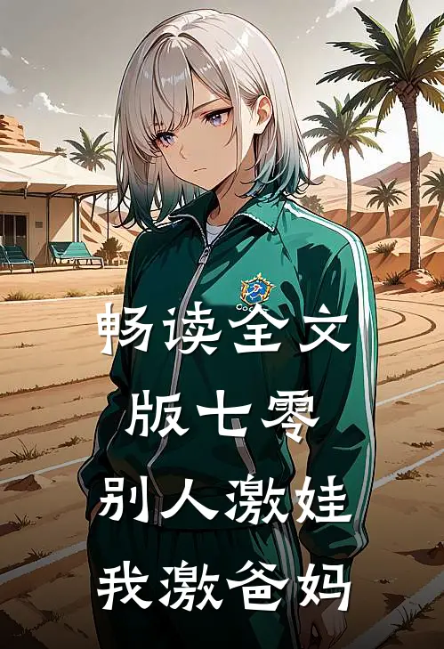 畅读全文版七零，别人激娃，我激爸妈